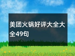 美團(tuán)火鍋好評(píng)大全大全49句