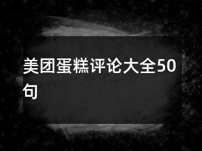 美團(tuán)蛋糕評(píng)論大全50句
