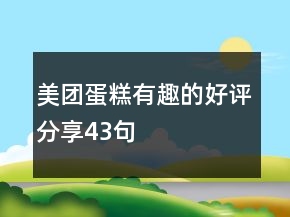 美團蛋糕有趣的好評分享43句
