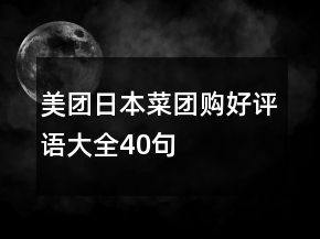 美團(tuán)日本菜團(tuán)購(gòu)好評(píng)語(yǔ)大全40句