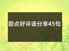 甜點(diǎn)好評(píng)語(yǔ)分享45句