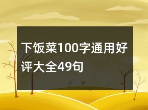 下飯菜100字通用好評大全49句