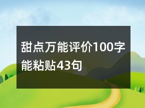 甜點(diǎn)萬能評價(jià)100字能粘貼43句