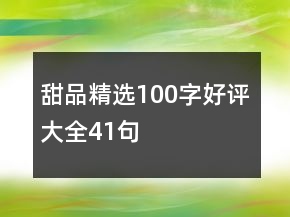 甜品精選100字好評大全41句