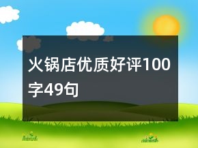 火鍋店優(yōu)質(zhì)好評100字49句