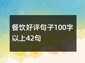 餐飲好評(píng)句子100字以上42句