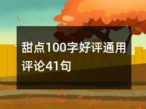 甜點(diǎn)100字好評(píng)通用評(píng)論41句