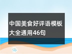 中國(guó)美食好評(píng)語(yǔ)模板大全通用46句