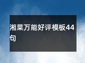 湘菜萬能好評(píng)模板44句