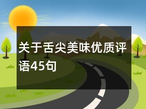關(guān)于舌尖美味優(yōu)質(zhì)評(píng)語45句