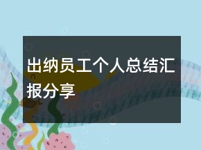 出納員工個(gè)人總結(jié)匯報(bào)分享