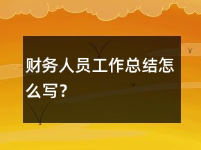 財務(wù)人員工作總結(jié)怎么寫？