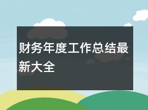 財(cái)務(wù)年度工作總結(jié)最新大全