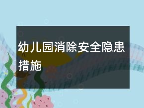 幼兒園消除安全隱患措施