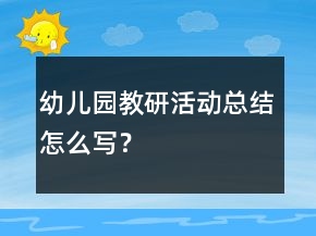 幼兒園教研活動(dòng)總結(jié)怎么寫？