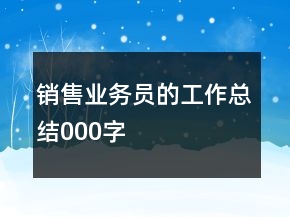銷售業(yè)務(wù)員的工作總結(jié)000字