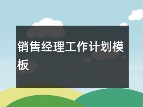 銷(xiāo)售經(jīng)理工作計(jì)劃模板