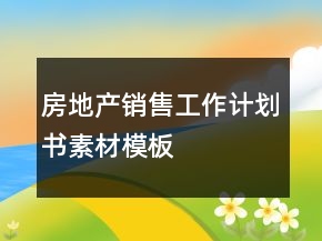 房地產(chǎn)銷售工作計劃書素材模板