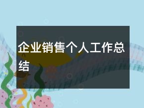 企業(yè)銷售個(gè)人工作總結(jié)