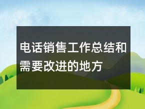 電話銷(xiāo)售工作總結(jié)和需要改進(jìn)的地方