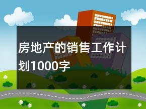 房地產(chǎn)的銷售工作計(jì)劃1000字