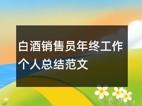 白酒銷售員年終工作個人總結(jié)范文