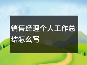 銷售經(jīng)理個人工作總結(jié)怎么寫