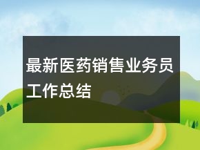 最新醫(yī)藥銷(xiāo)售業(yè)務(wù)員工作總結(jié)