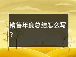 銷售年度總結(jié)怎么寫？