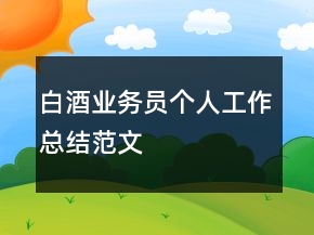白酒業(yè)務(wù)員個(gè)人工作總結(jié)范文