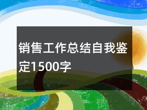 銷售工作總結自我鑒定1500字