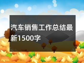 汽車(chē)銷(xiāo)售工作總結(jié)最新1500字