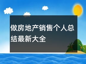 做房地產(chǎn)銷(xiāo)售個(gè)人總結(jié)最新大全