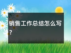銷售工作總結(jié)怎么寫？
