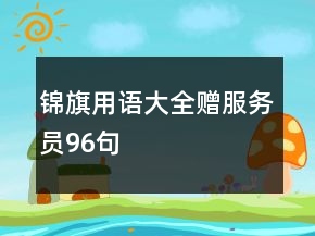 錦旗用語大全贈(zèng)服務(wù)員96句