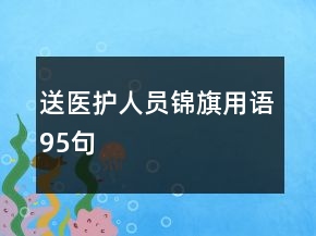 送醫(yī)護(hù)人員錦旗用語95句
