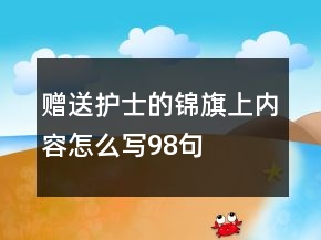贈(zèng)送護(hù)士的錦旗上內(nèi)容怎么寫(xiě)98句