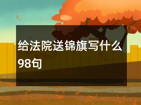給法院送錦旗寫什么98句