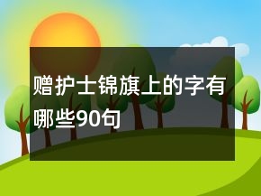 贈(zèng)護(hù)士錦旗上的字有哪些90句