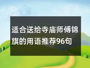 適合送給寺廟師傅錦旗的用語推薦96句