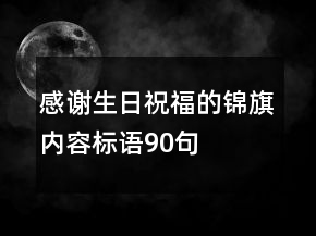 感謝生日祝福的錦旗內(nèi)容標語90句
