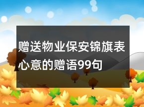 贈(zèng)送物業(yè)保安錦旗表心意的贈(zèng)語(yǔ)99句