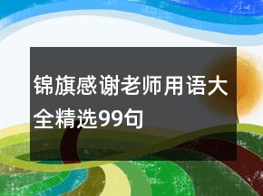 錦旗感謝老師用語大全精選99句