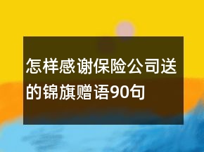 怎樣感謝保險公司送的錦旗贈語90句