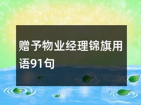 贈予物業(yè)經(jīng)理錦旗用語91句