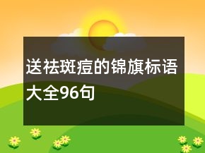送祛斑痘的錦旗標語大全96句