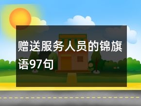 贈(zèng)送服務(wù)人員的錦旗語(yǔ)97句