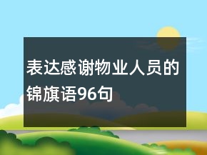 表達感謝物業(yè)人員的錦旗語96句