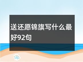 送還愿錦旗寫(xiě)什么最好92句