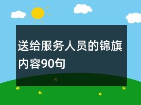 送給服務(wù)人員的錦旗內(nèi)容90句
